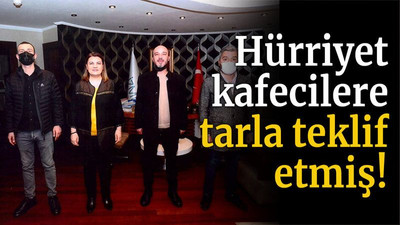 Hürriyet kafecilere tarla teklif etmiş!